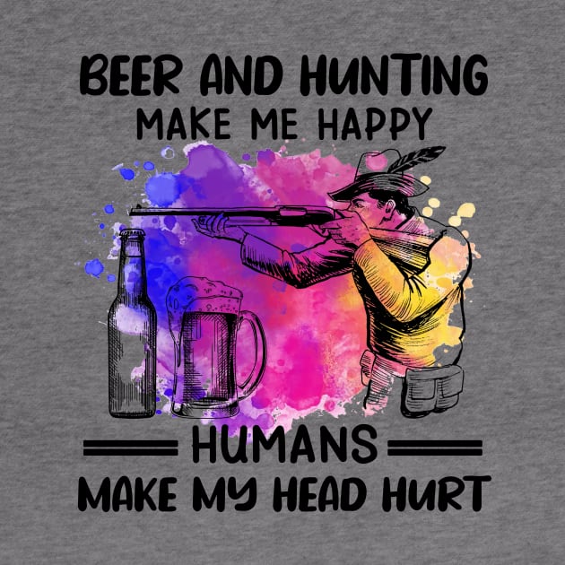 Beer And Hunting Make Me Happy Humans Make My Head Hurt by celestewilliey